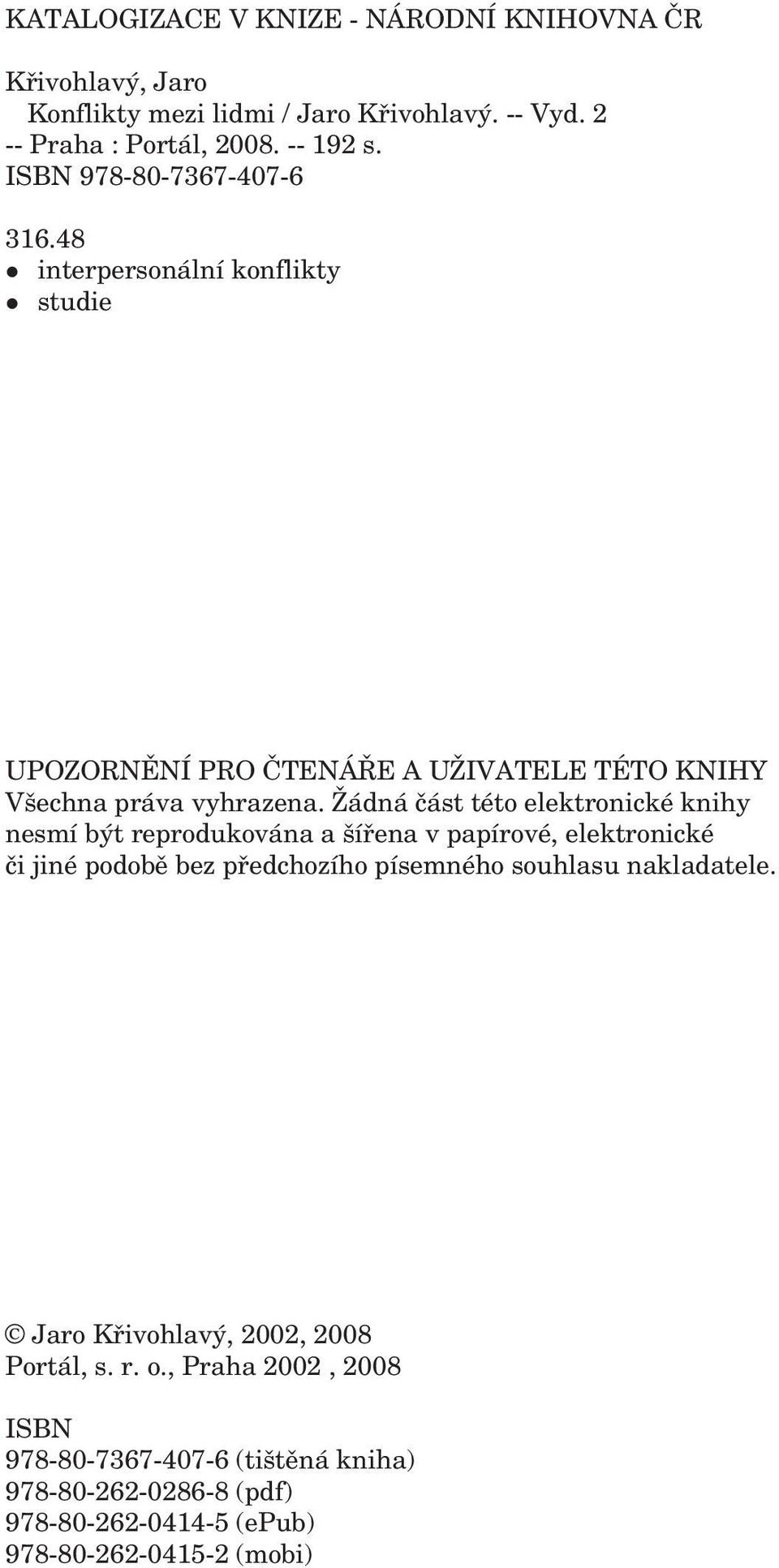 Žádná část této elektronické knihy nesmí být reprodukována a šířena v papírové, elektronické či jiné podobě bez předchozího písemného souhlasu nakladatele.