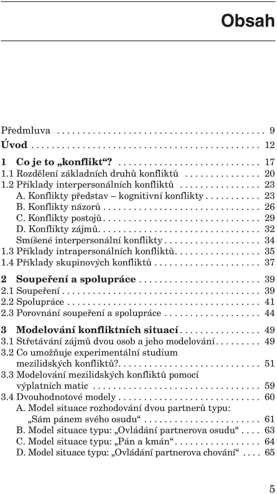 Konflikty postojů............................... 29 D. Konflikty zájmů................................ 32 Smíšené interpersonální konflikty................... 34 1.