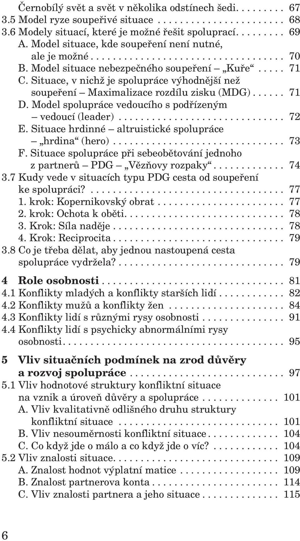 Situace, v nichž je spolupráce výhodnější než soupeření Maximalizace rozdílu zisku (MDG)...... 71 D. Model spolupráce vedoucího s podřízeným vedoucí (leader).............................. 72 E.