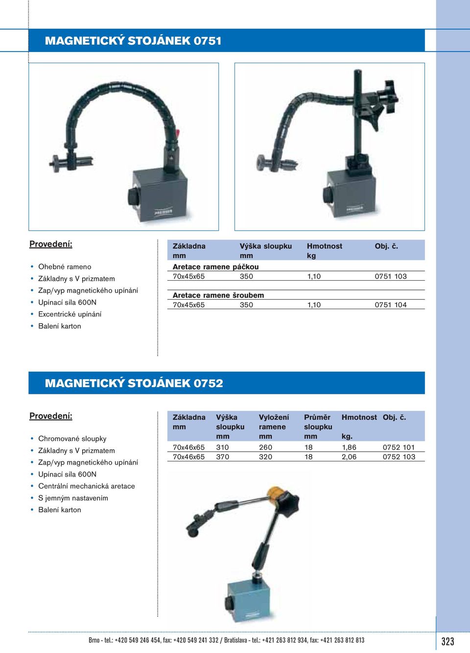 magnetického upínání Upínací síla 600N Centrální mechanická aretace S jemným nastavením Balení karton Základna Výška Vyložení Průměr Hmotnost Obj. č. sloupku ramene sloupku kg.