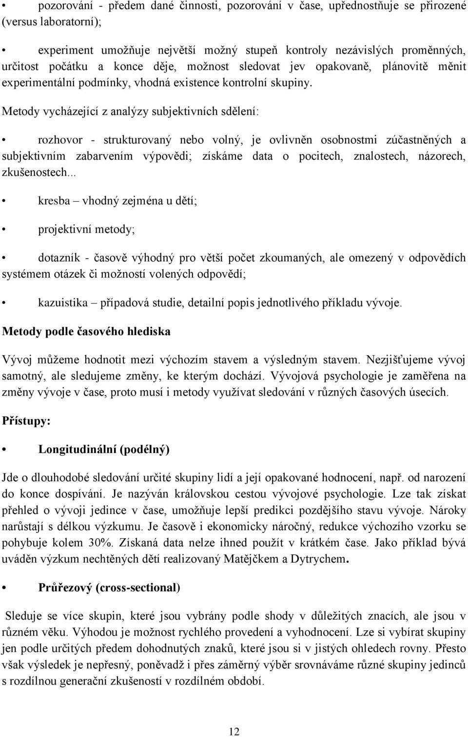 Metody vycházející z analýzy subjektivních sdělení: rozhovor - strukturovaný nebo volný, je ovlivněn osobnostmi zúčastněných a subjektivním zabarvením výpovědi; získáme data o pocitech, znalostech,