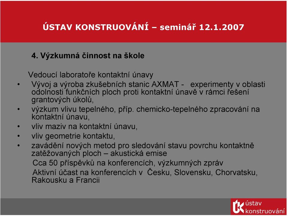 chemicko-tepelného zpracování na kontaktní únavu, vliv maziv na kontaktní únavu, vliv geometrie kontaktu, zavádění nových metod pro sledování