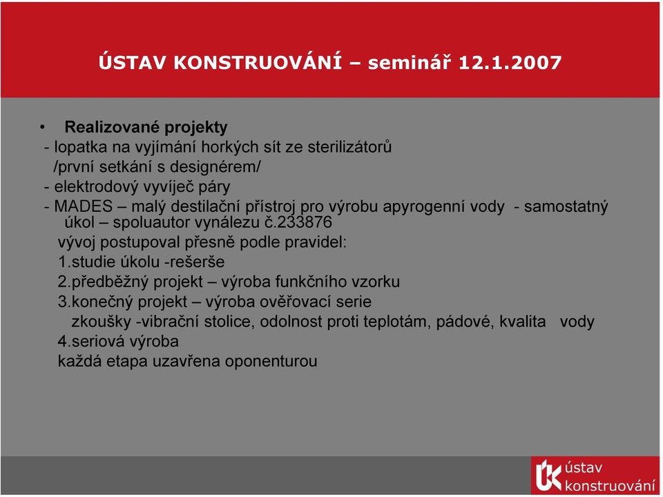 233876 vývoj postupoval přesně podle pravidel: 1.studie úkolu -rešerše 2.předběžný projekt výroba funkčního vzorku 3.