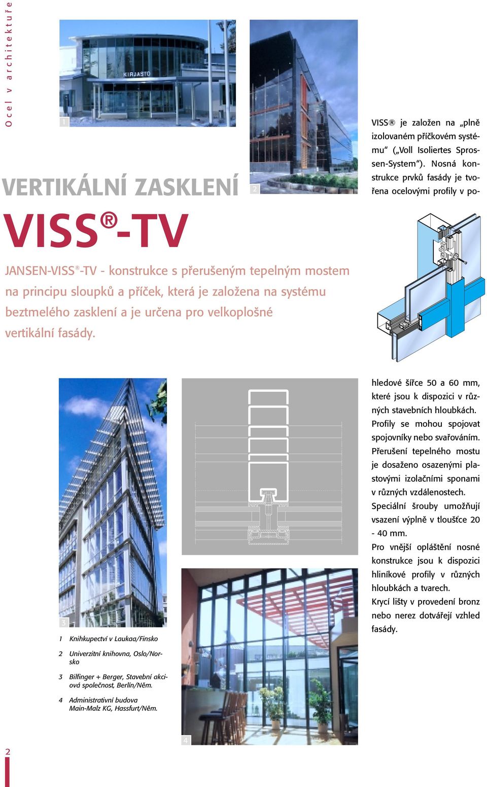 Nosná konstrukce prvkû fasády je tvofiena ocelov mi profily v pohledové ífice 50 a 60 mm, které jsou k dispozici v rûzn ch stavebních hloubkách. Profily se mohou spojovat spojovníky nebo svafiováním.