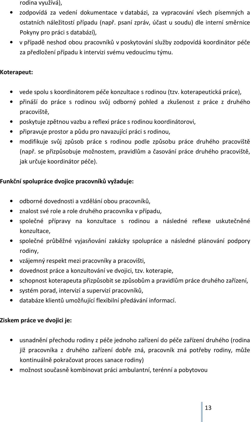 vedoucímu týmu. Koterapeut: vede spolu s koordinátorem péče konzultace s rodinou (tzv.