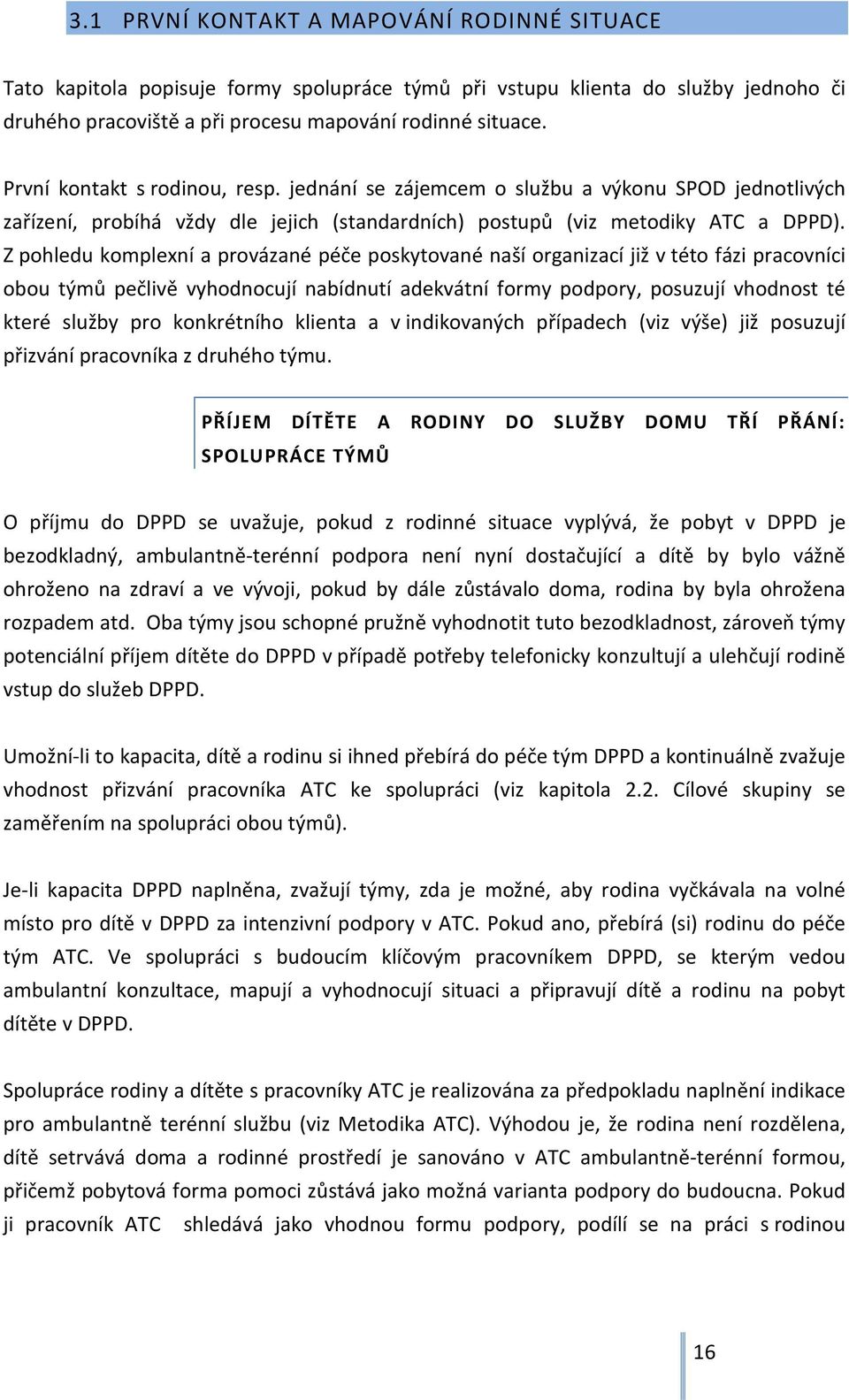 Z pohledu komplexní a provázané péče poskytované naší organizací již v této fázi pracovníci obou týmů pečlivě vyhodnocují nabídnutí adekvátní formy podpory, posuzují vhodnost té které služby pro