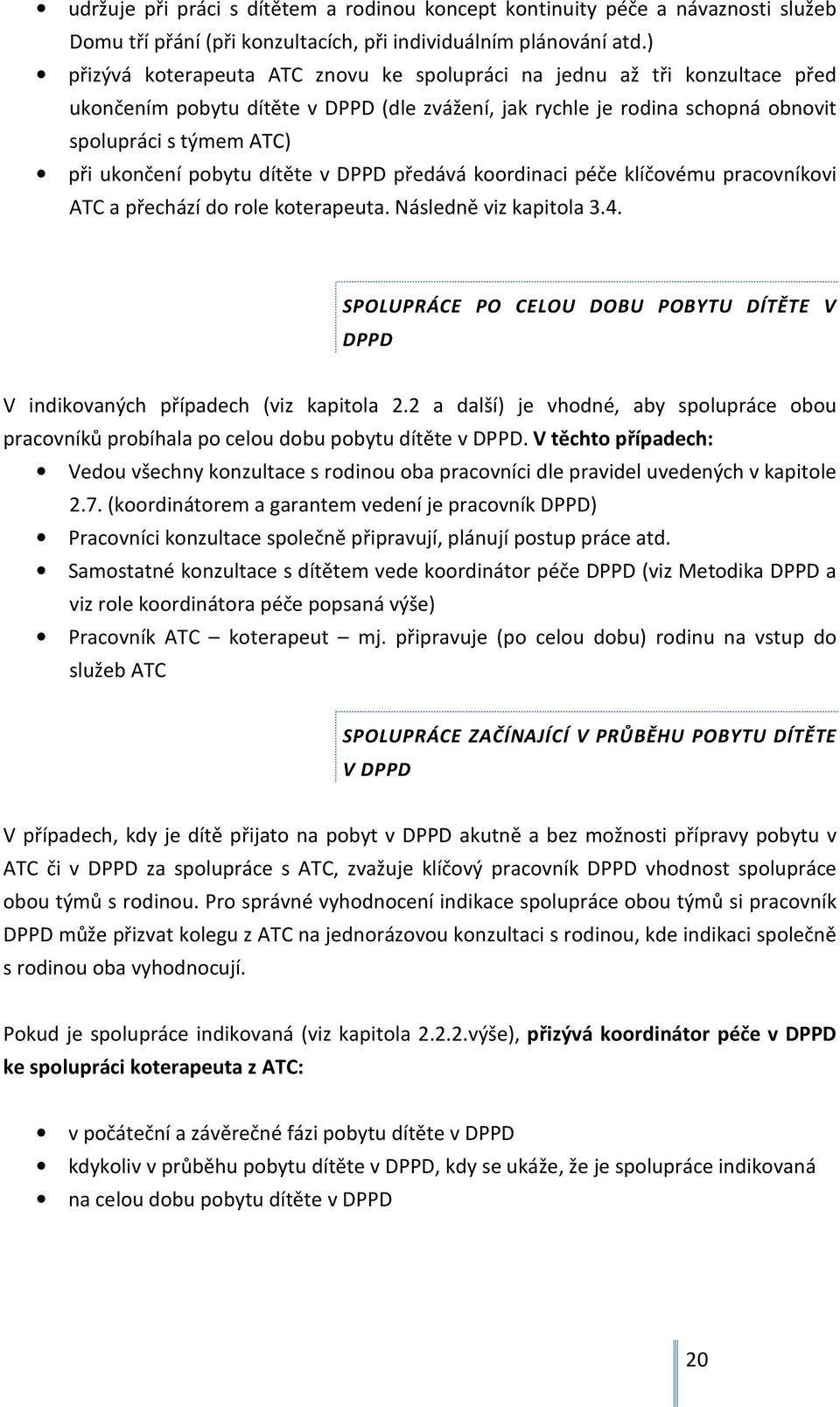 pobytu dítěte v DPPD předává koordinaci péče klíčovému pracovníkovi ATC a přechází do role koterapeuta. Následně viz kapitola 3.4.