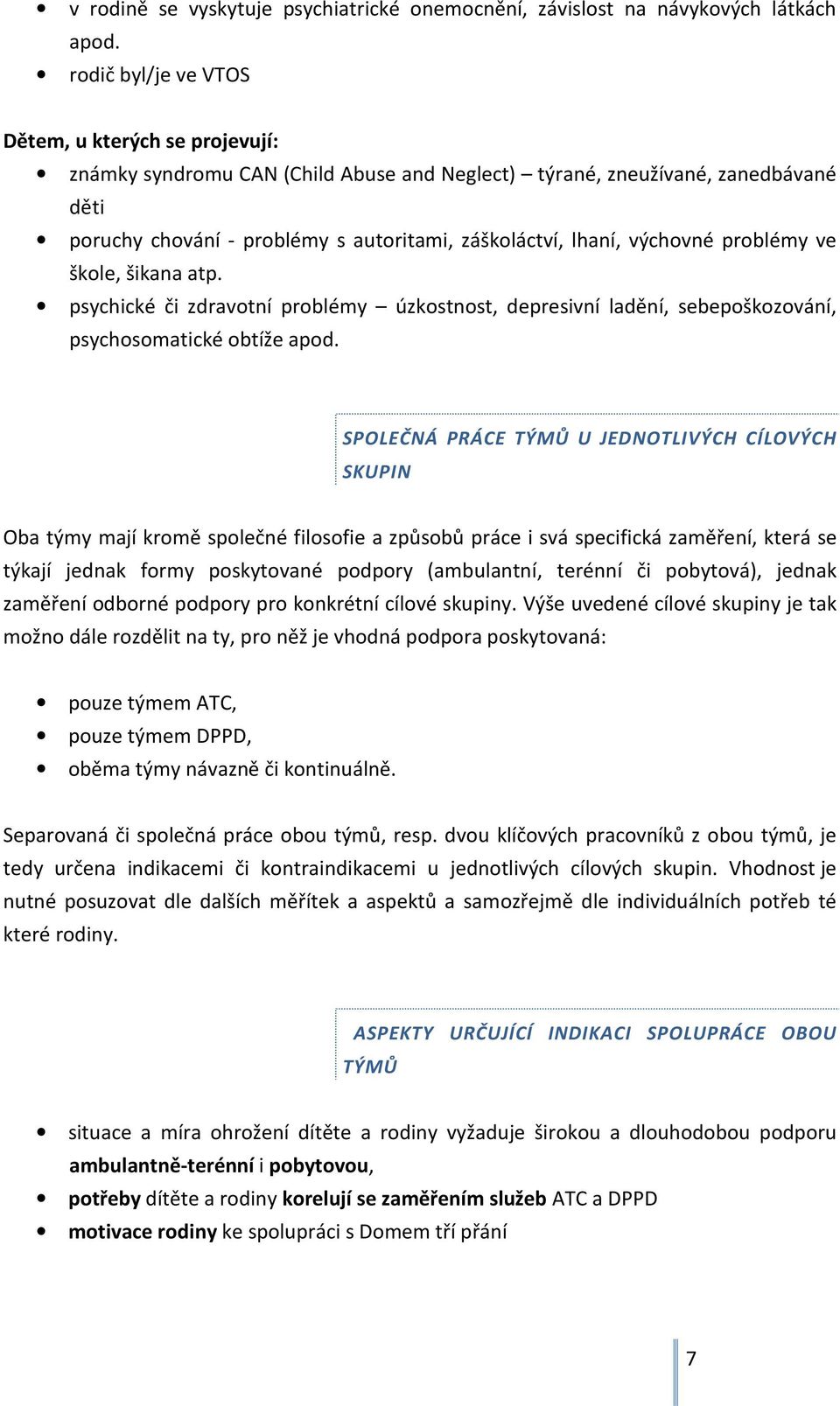 výchovné problémy ve škole, šikana atp. psychické či zdravotní problémy úzkostnost, depresivní ladění, sebepoškozování, psychosomatické obtíže apod.