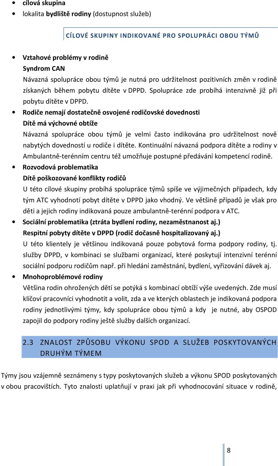 Rodiče nemají dostatečně osvojené rodičovské dovednosti Dítě má výchovné obtíže Návazná spolupráce obou týmů je velmi často indikována pro udržitelnost nově nabytých dovedností u rodiče i dítěte.