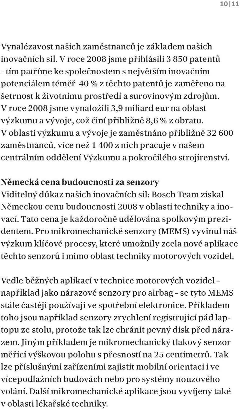 V roce 2008 jsme vynaložili 3,9 miliard eur na oblast výzkumu a vývoje, což činí přibližně 8,6 % z obratu.