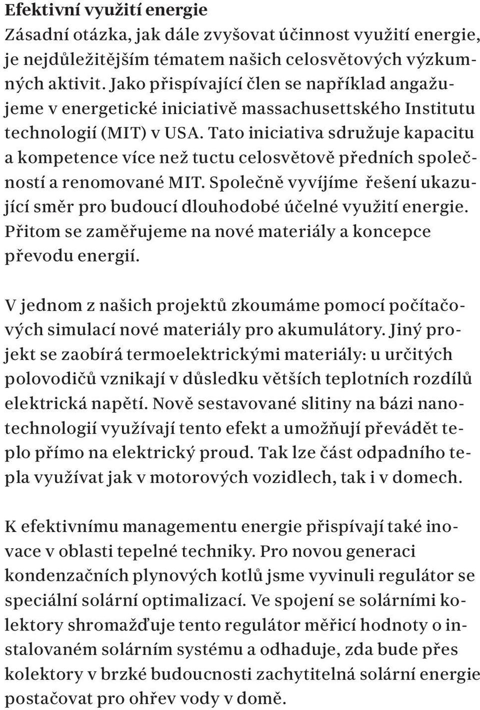 Tato iniciativa sdružuje kapacitu a kompetence více než tuctu celosvětově předních společností a renomované MIT. Společně vyvíjíme řešení ukazující směr pro budoucí dlouhodobé účelné využití energie.