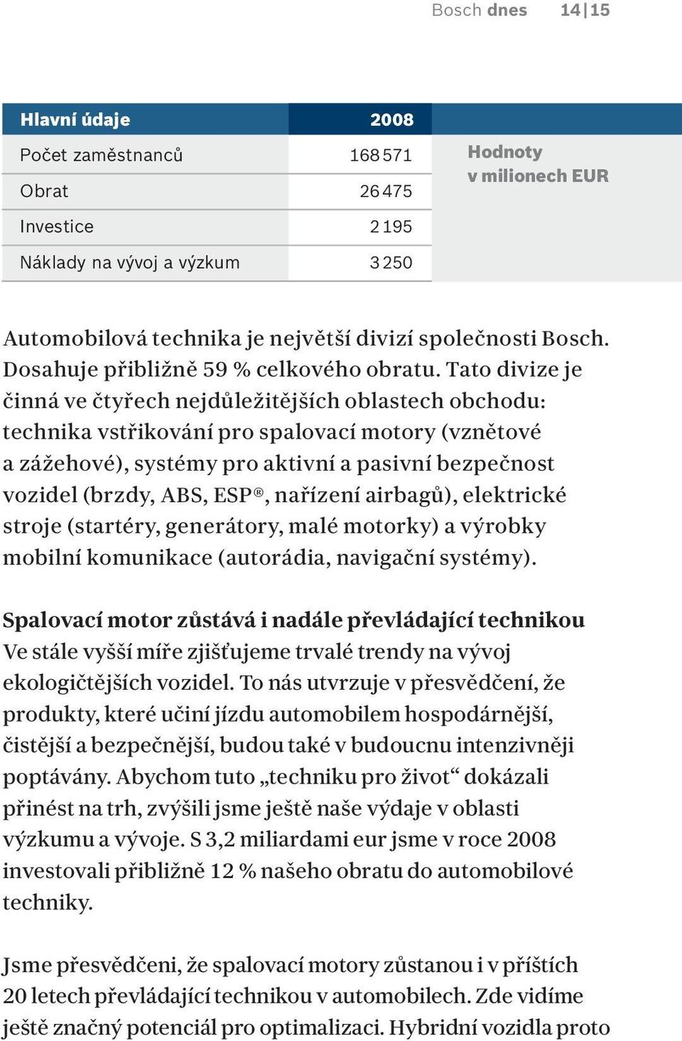 Tato divize je činná ve čtyřech nejdůležitějších oblastech obchodu: technika vstřikování pro spalovací motory (vznětové a zážehové), systémy pro aktivní a pasivní bezpečnost vozidel (brzdy, ABS, ESP,