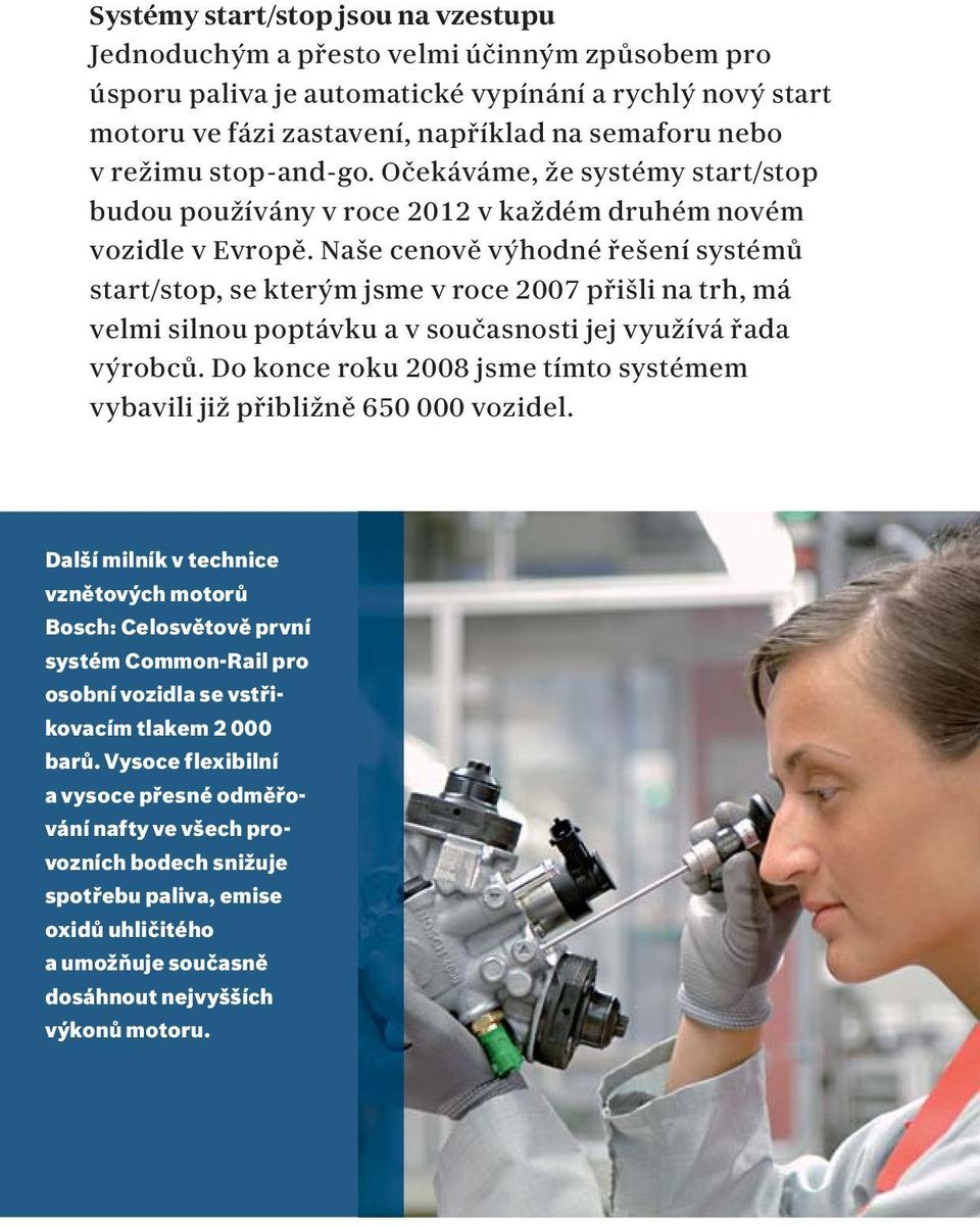 Naše cenově výhodné řešení systémů start/stop, se kterým jsme v roce 2007 přišli na trh, má velmi silnou poptávku a v současnosti jej využívá řada výrobců.