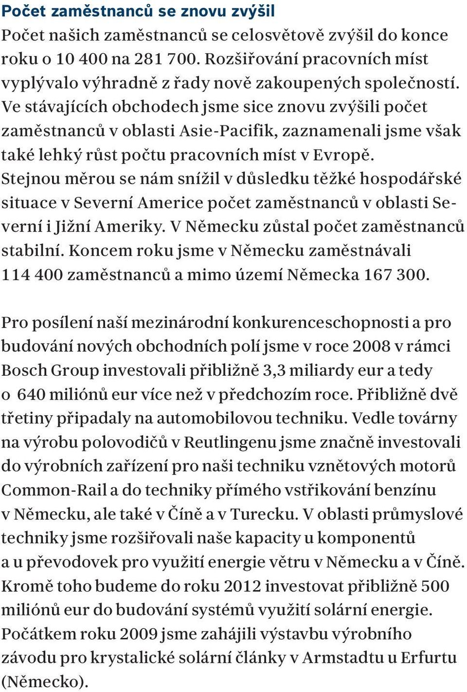 Stejnou měrou se nám snížil v důsledku těžké hospodářské situace v Severní Americe počet zaměstnanců v oblasti Severní i Jižní Ameriky. V Německu zůstal počet zaměstnanců stabilní.