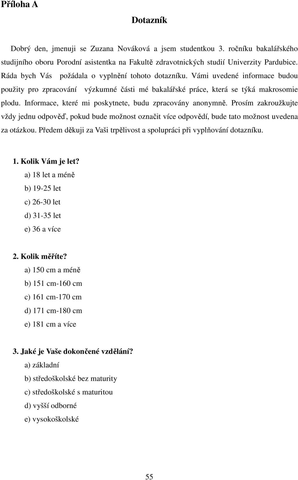 Informace, které mi poskytnete, budu zpracovány anonymně. Prosím zakroužkujte vždy jednu odpověď, pokud bude možnost označit více odpovědí, bude tato možnost uvedena za otázkou.