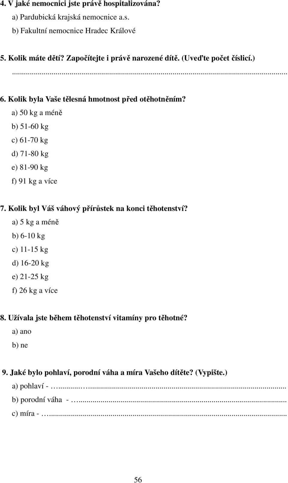 a) 50 kg a méně b) 51-60 kg c) 61-70 kg d) 71-80 kg e) 81-90 kg f) 91 kg a více 7. Kolik byl Váš váhový přírůstek na konci těhotenství?