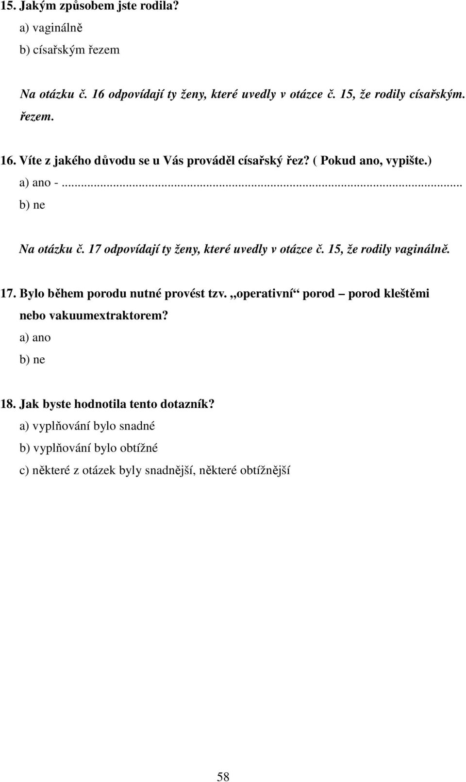 17 odpovídají ty ženy, které uvedly v otázce č. 15, že rodily vaginálně. 17. Bylo během porodu nutné provést tzv.