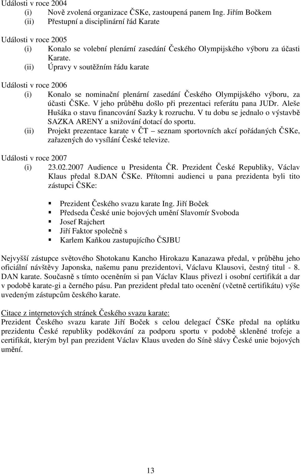 (ii) Úpravy v soutěžním řádu karate Události v roce 2006 (i) Konalo se nominační plenární zasedání Českého Olympijského výboru, za účasti ČSKe. V jeho průběhu došlo při prezentaci referátu pana JUDr.