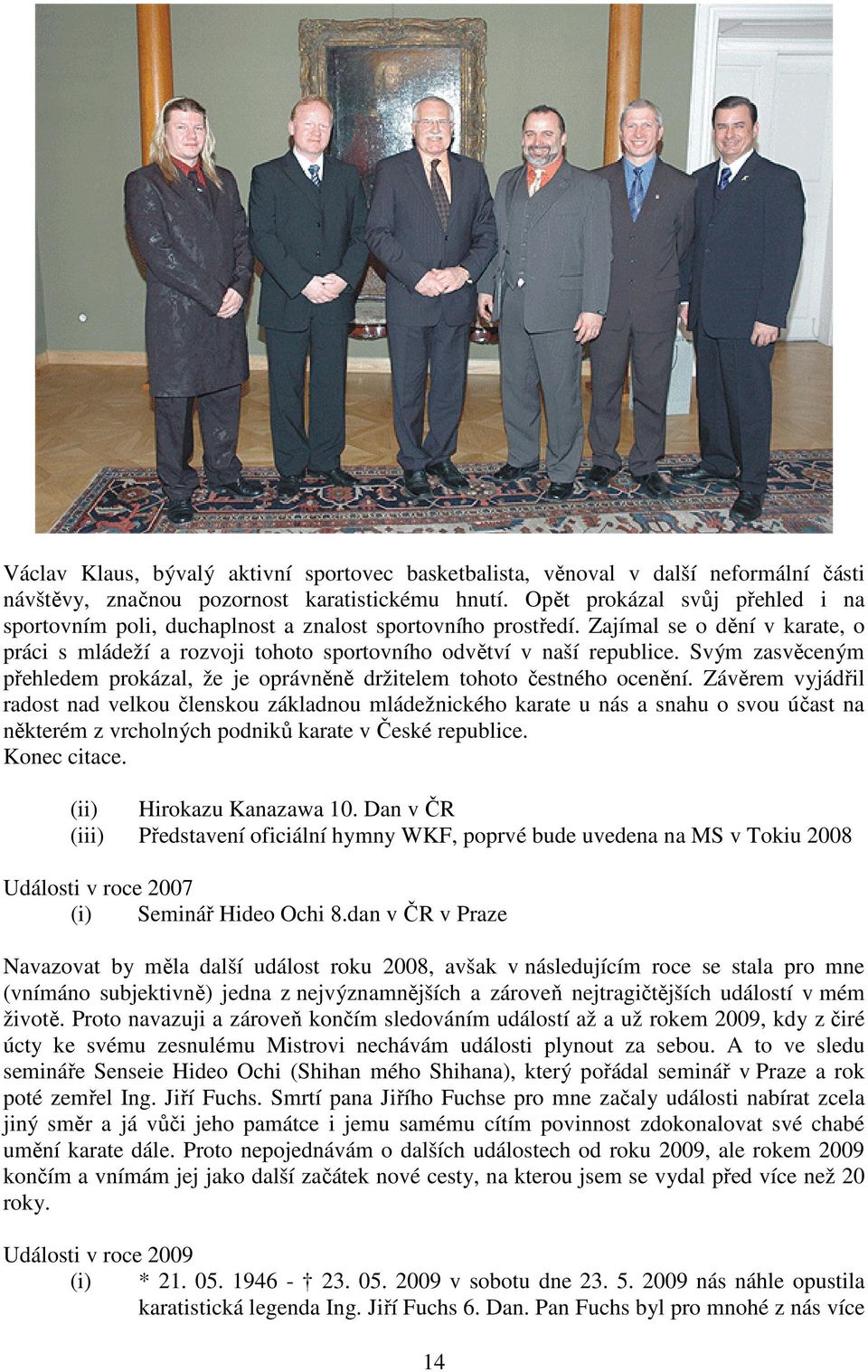 Svým zasvěceným přehledem prokázal, že je oprávněně držitelem tohoto čestného ocenění.