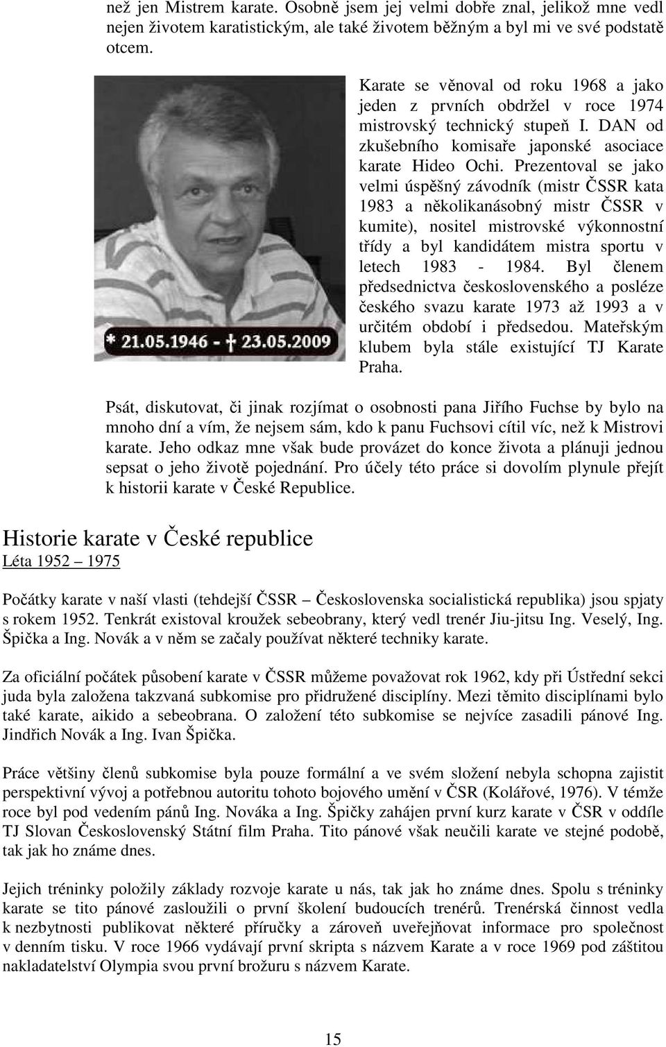 Prezentoval se jako velmi úspěšný závodník (mistr ČSSR kata 1983 a několikanásobný mistr ČSSR v kumite), nositel mistrovské výkonnostní třídy a byl kandidátem mistra sportu v letech 1983-1984.