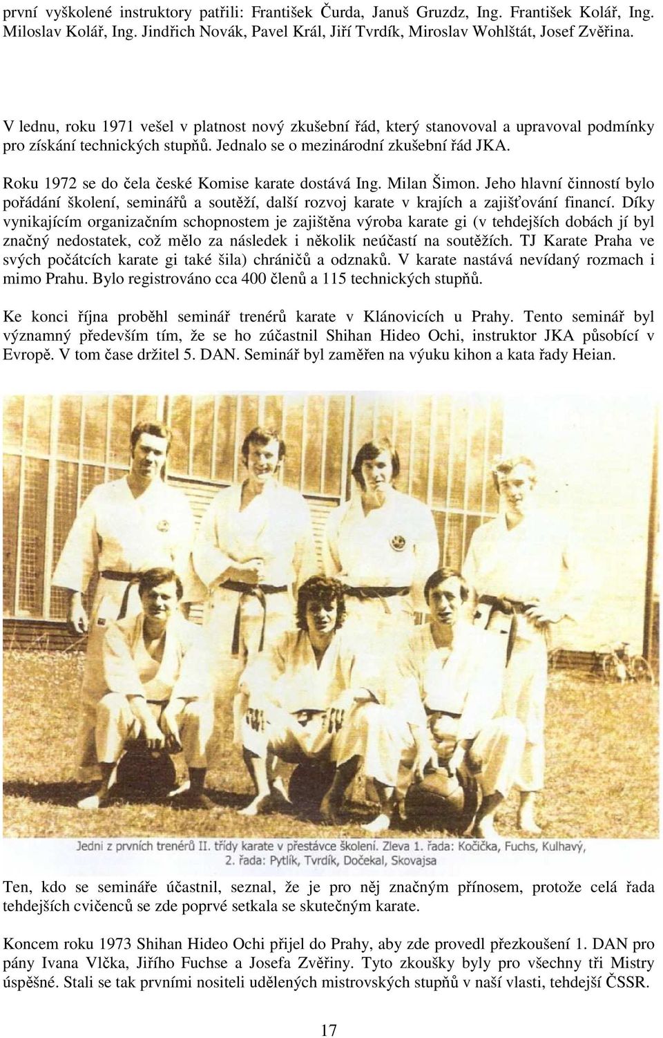 Roku 1972 se do čela české Komise karate dostává Ing. Milan Šimon. Jeho hlavní činností bylo pořádání školení, seminářů a soutěží, další rozvoj karate v krajích a zajišťování financí.