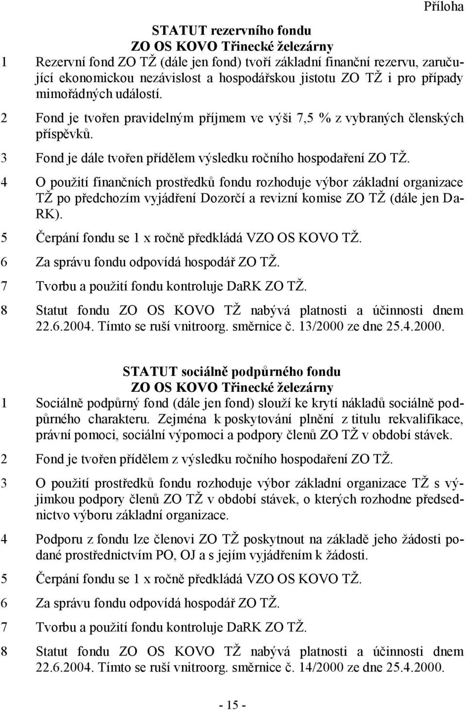 4 O použití finančních prostředků fondu rozhoduje výbor základní organizace TŽ po předchozím vyjádření Dozorčí a revizní komise ZO TŽ (dále jen Da- RK).