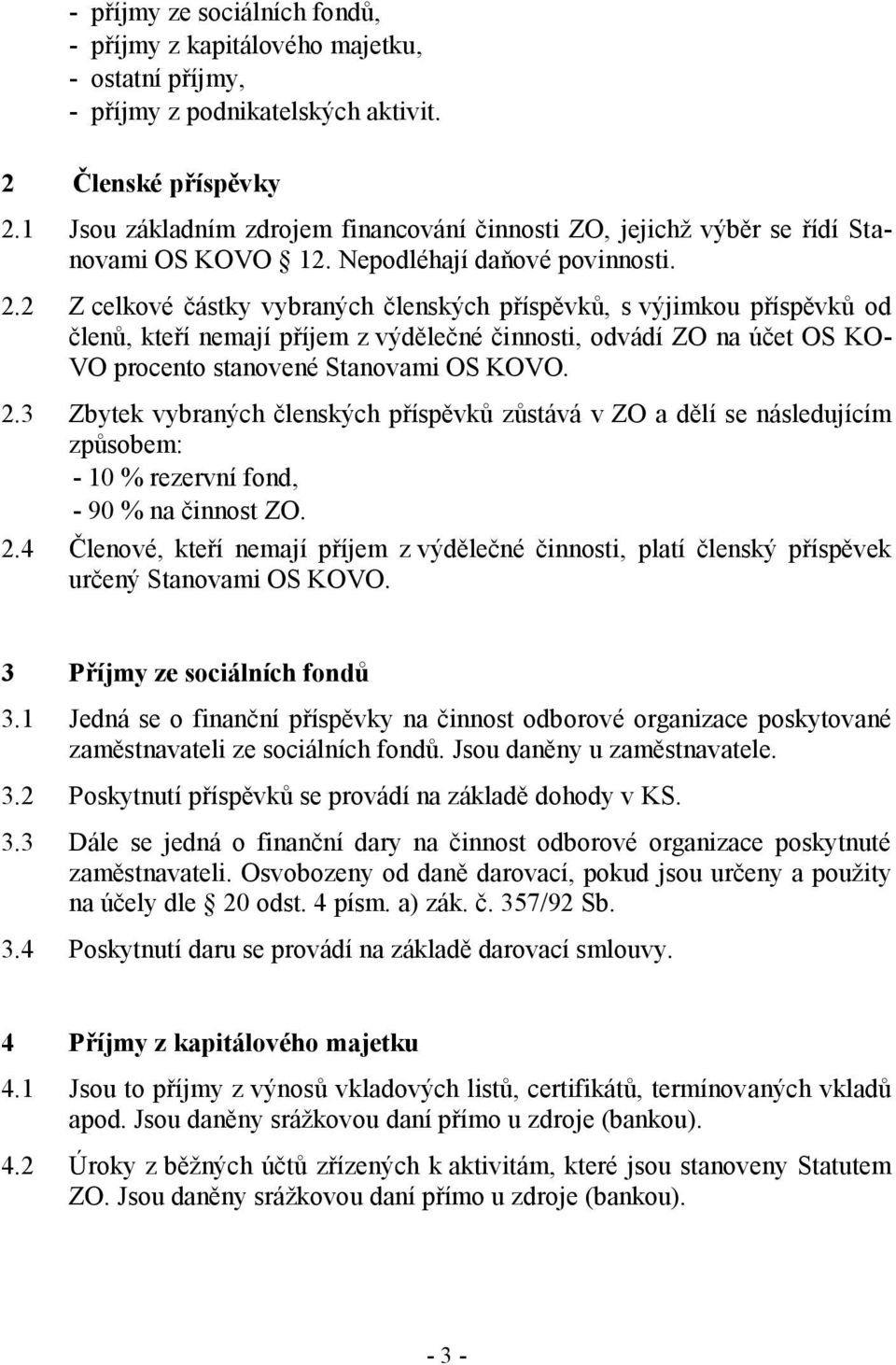 2 Z celkové částky vybraných členských příspěvků, s výjimkou příspěvků od členů, kteří nemají příjem z výdělečné činnosti, odvádí ZO na účet OS KO- VO procento stanovené Stanovami OS KOVO. 2.