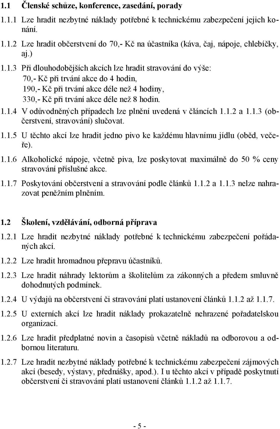 1.2 a 1.1.3 (občerstvení, stravování) slučovat. 1.1.5 U těchto akcí lze hradit jedno pivo ke každému hlavnímu jídlu (oběd, večeře). 1.1.6 Alkoholické nápoje, včetně piva, lze poskytovat maximálně do 50 % ceny stravování příslušné akce.