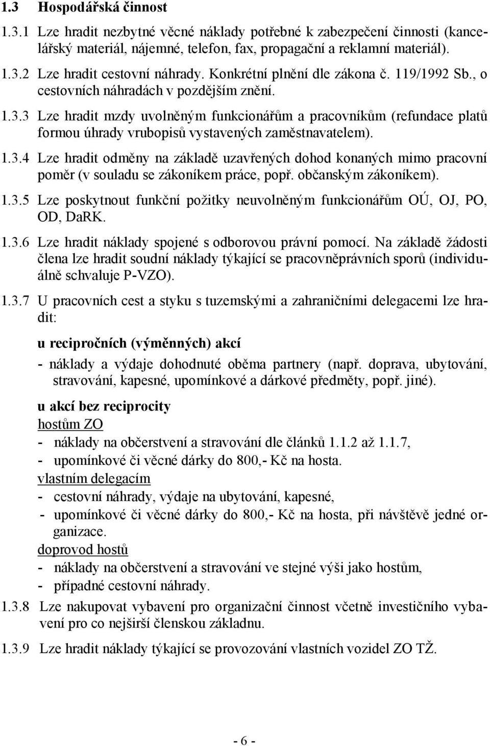 3 Lze hradit mzdy uvolněným funkcionářům a pracovníkům (refundace platů formou úhrady vrubopisů vystavených zaměstnavatelem). 1.3.4 Lze hradit odměny na základě uzavřených dohod konaných mimo pracovní poměr (v souladu se zákoníkem práce, popř.