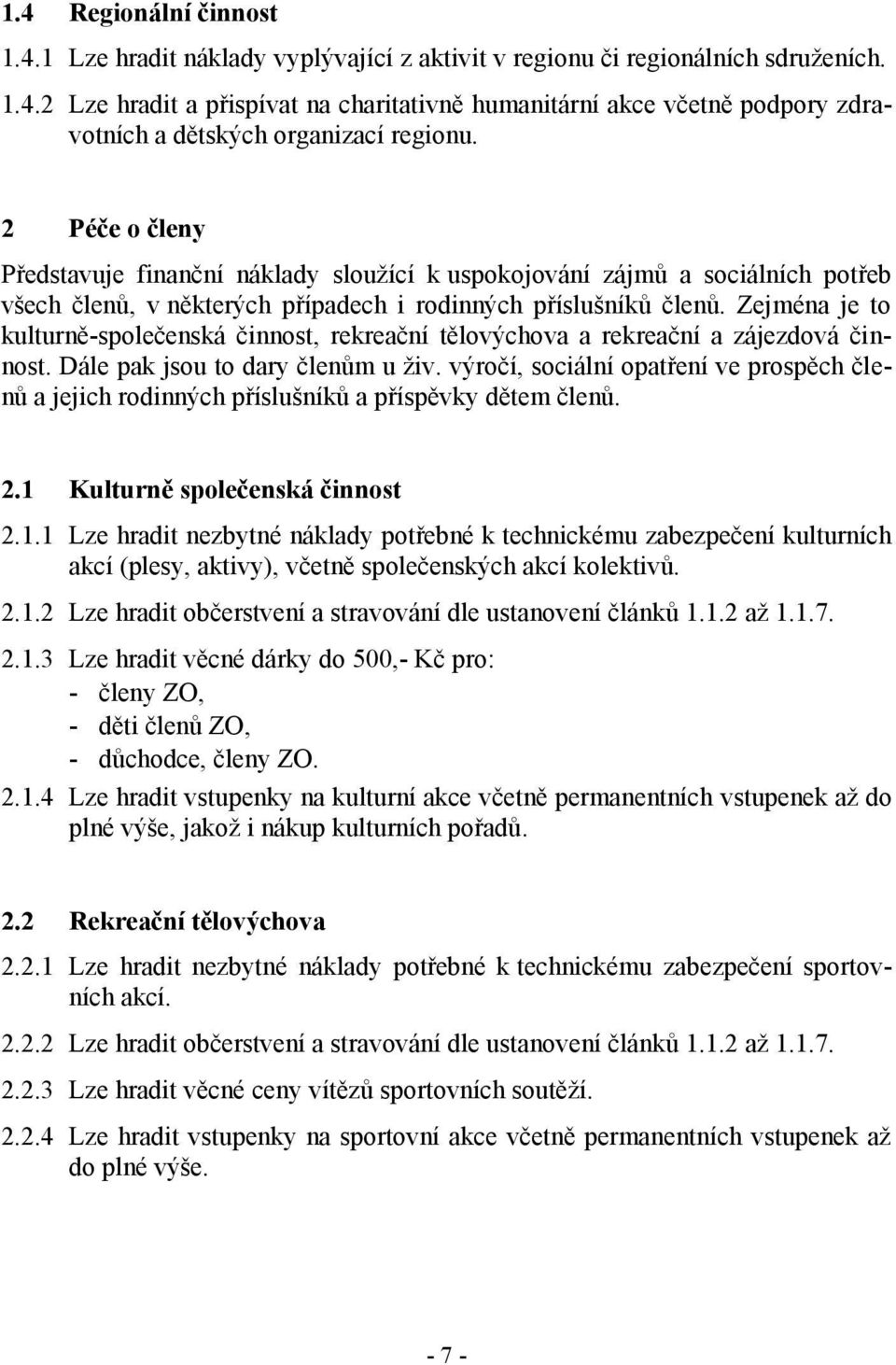 Zejména je to kulturně-společenská činnost, rekreační tělovýchova a rekreační a zájezdová činnost. Dále pak jsou to dary členům u živ.