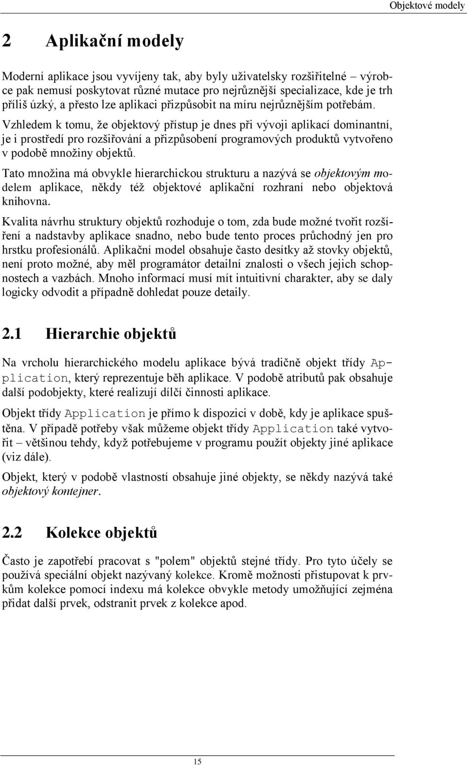 Vzhledem k tomu, že objektový přístup je dnes při vývoji aplikací dominantní, je i prostředí pro rozšiřování a přizpůsobení programových produktů vytvořeno v podobě množiny objektů.