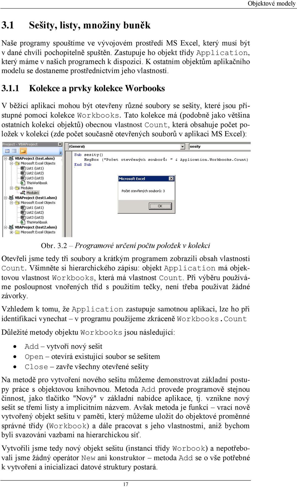 1 Kolekce a prvky kolekce Worbooks V běžící aplikaci mohou být otevřeny různé soubory se sešity, které jsou přístupné pomocí kolekce Workbooks.