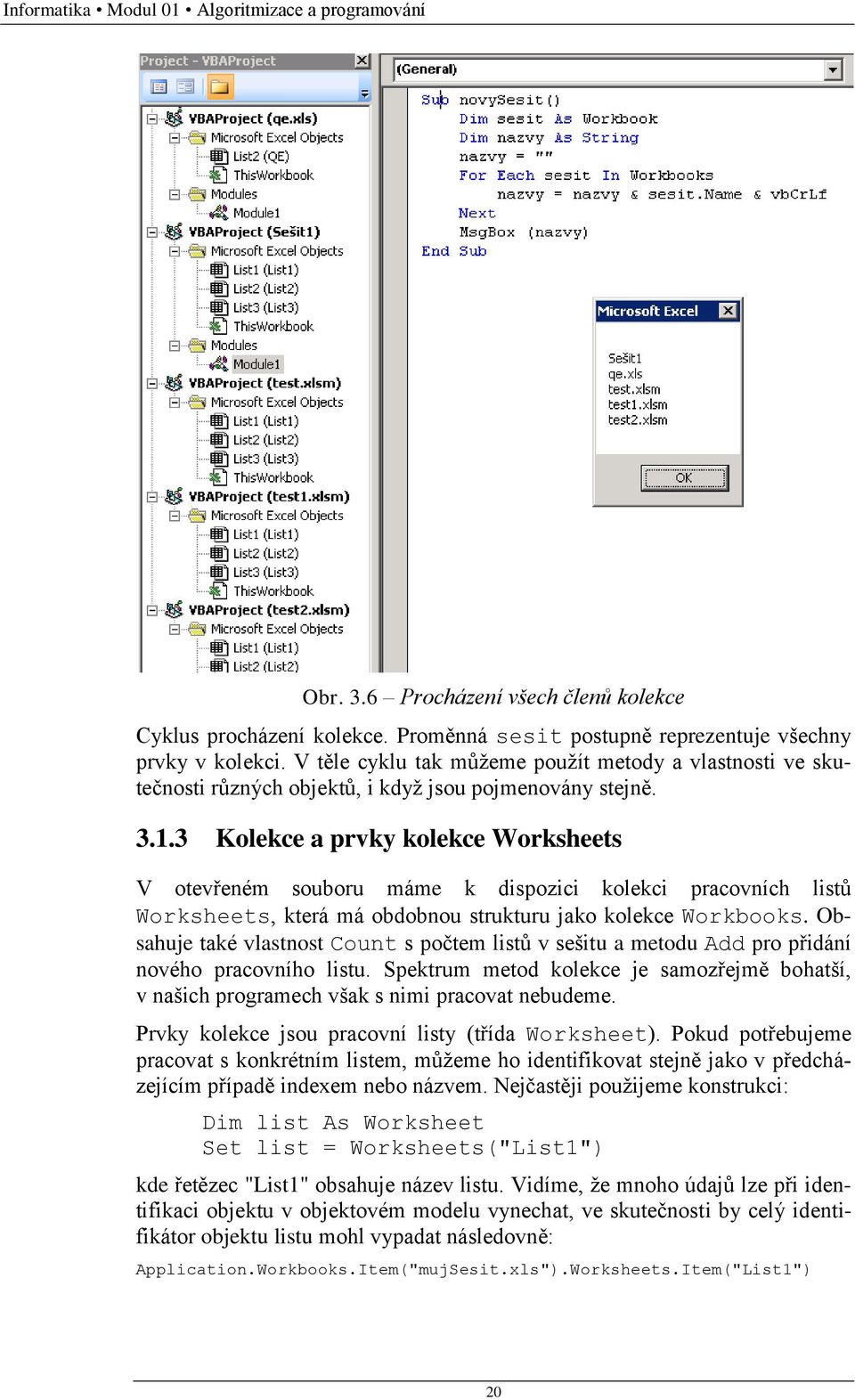 3 Kolekce a prvky kolekce Worksheets V otevřeném souboru máme k dispozici kolekci pracovních listů Worksheets, která má obdobnou strukturu jako kolekce Workbooks.