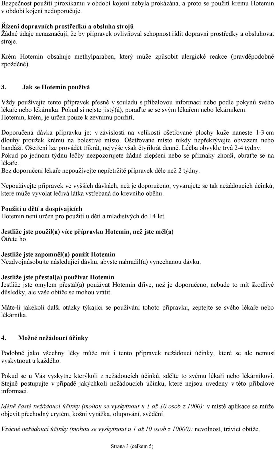 Krém Hotemin obsahuje methylparaben, který může způsobit alergické reakce (pravděpodobně zpožděné). 3.