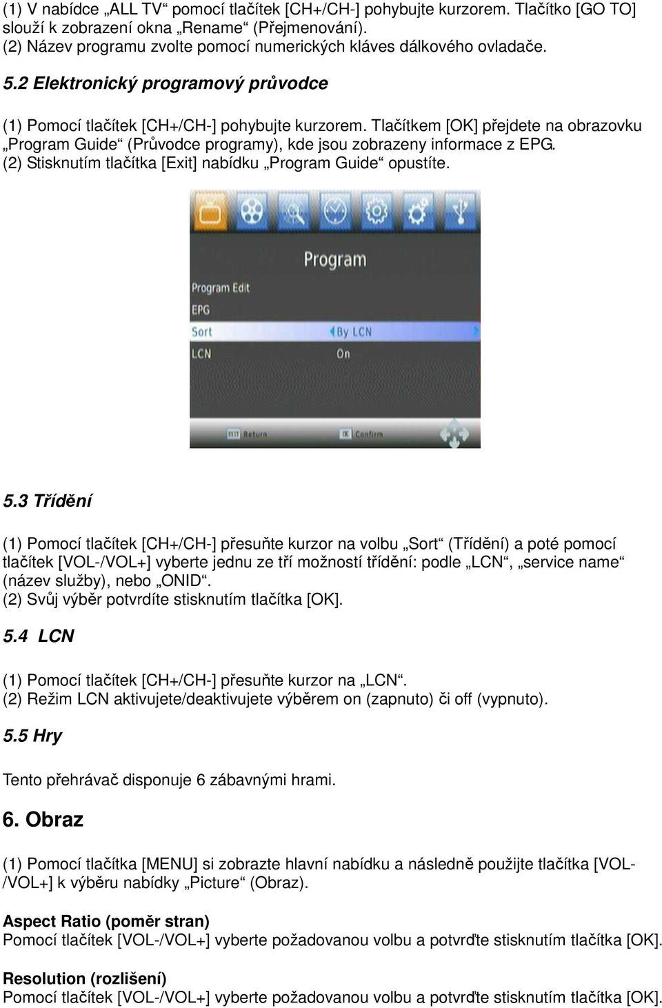 Tlačítkem [OK] přejdete na obrazovku Program Guide (Průvodce programy), kde jsou zobrazeny informace z EPG. (2) Stisknutím tlačítka [Exit] nabídku Program Guide opustíte. 5.