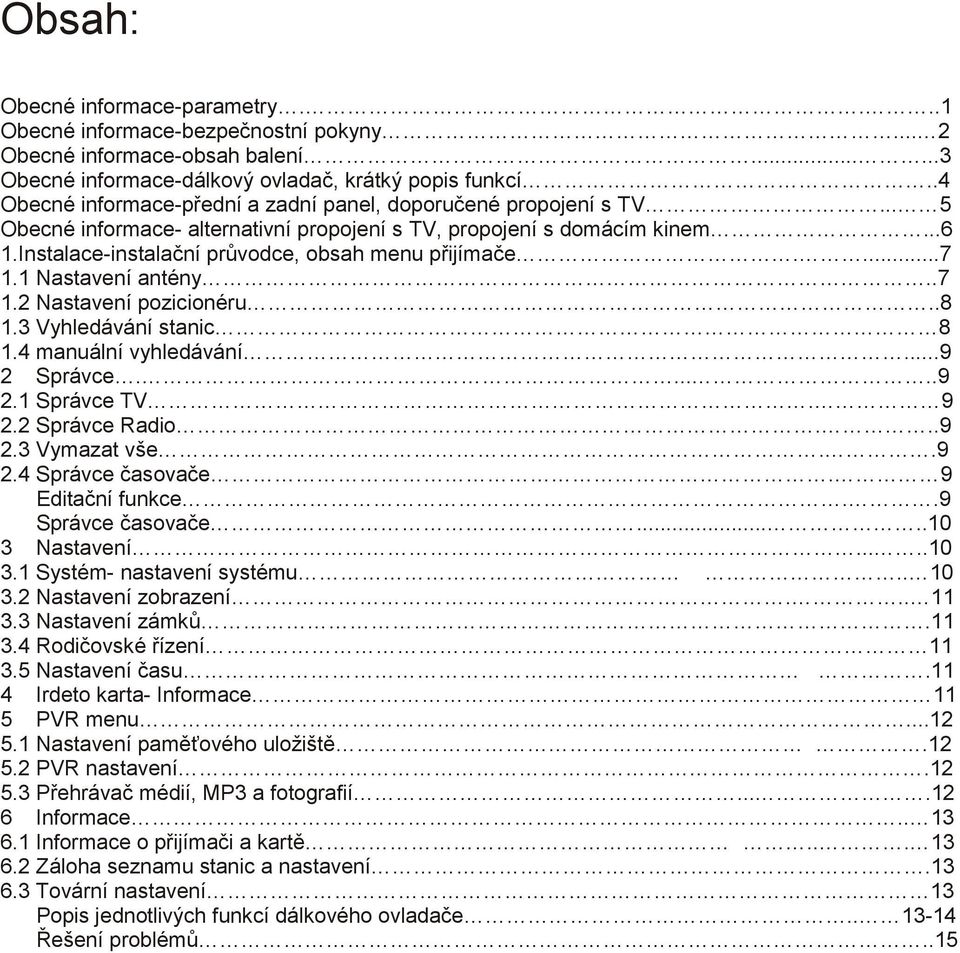 Instalace-instalační průvodce, obsah menu přijímače....7 1.1 Nastavení antény..7 1.2 Nastavení pozicionéru..8 1.3 Vyhledávání stanic 8 1.4 manuální vyhledávání...9 2 Správce......9 2.1 Správce TV.