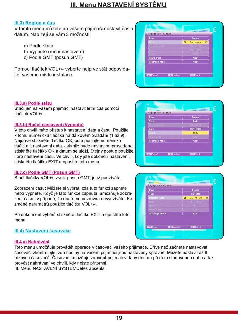 III.3.b) Ruční nastavení (Vypnuto) V této chvíli máte přístup k nastavení data a času. Použijte k tomu numerická tlačítka na dálkovém ovládání (1 až 9).