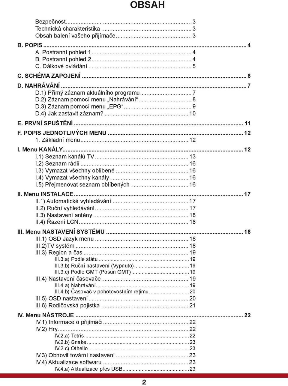 POPIS JEDNOTLIVÝCH MENU... 12 1. Základní menu... 12 I. Menu KANÁLY... 12 I.1) Seznam kanálů TV... 13 I.2) Seznam rádií... 16 I.3) Vymazat všechny oblíbené... 16 I.4) Vymazat všechny kanály... 16 I.5) Přejmenovat seznam oblíbených.