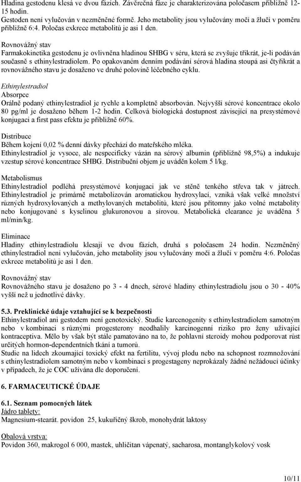 Rovnovážný stav Farmakokinetika gestodenu je ovlivněna hladinou SHBG v séru, která se zvyšuje třikrát, je-li podáván současně s ethinylestradiolem.