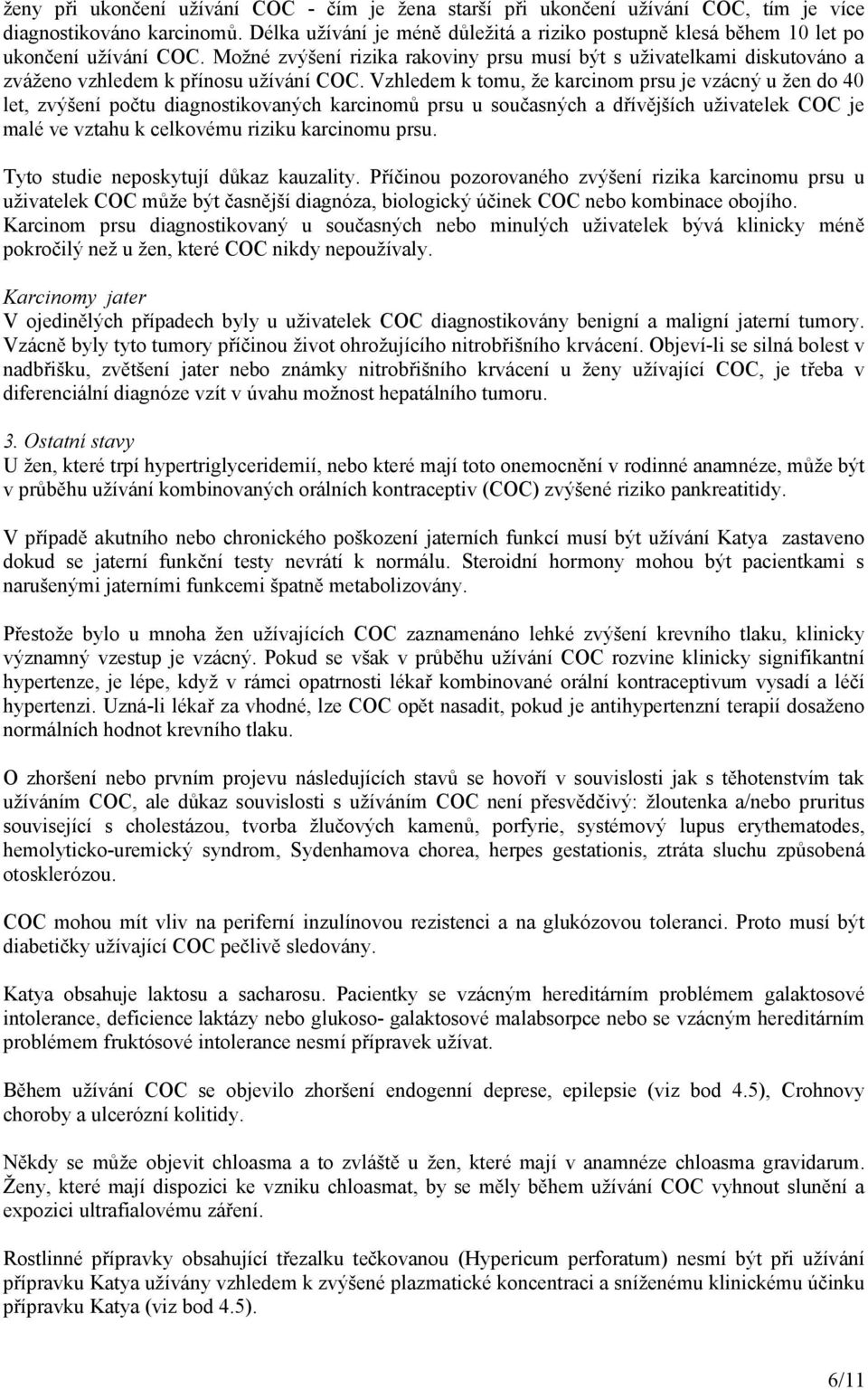 Možné zvýšení rizika rakoviny prsu musí být s uživatelkami diskutováno a zváženo vzhledem k přínosu užívání COC.