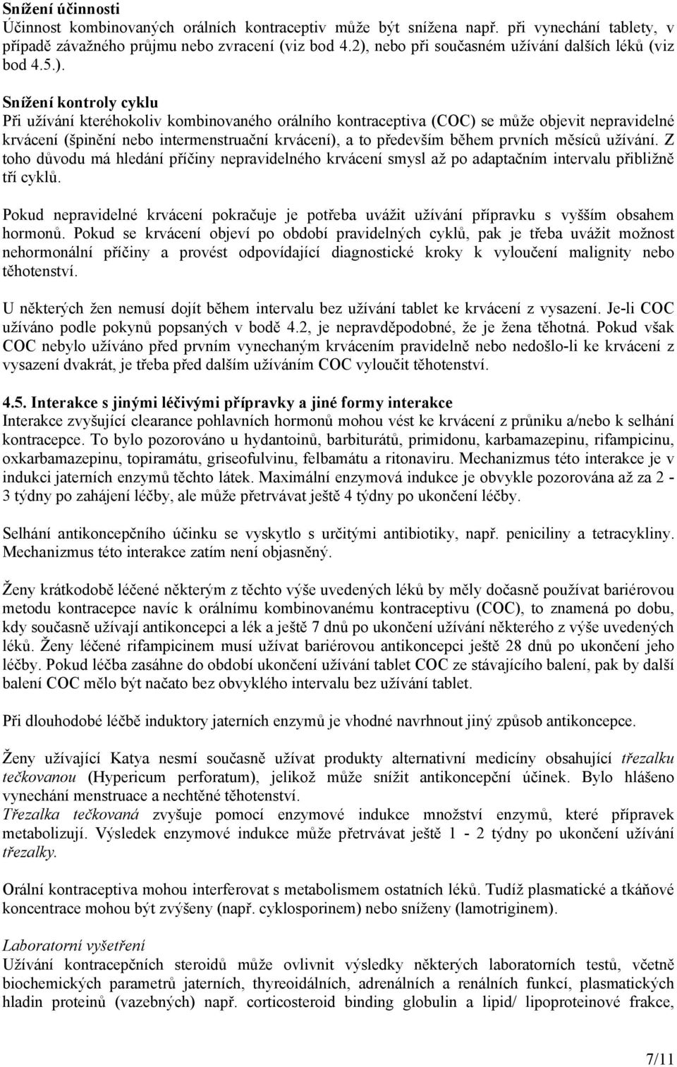 nebo intermenstruační krvácení), a to především během prvních měsíců užívání. Z toho důvodu má hledání příčiny nepravidelného krvácení smysl až po adaptačním intervalu přibližně tří cyklů.