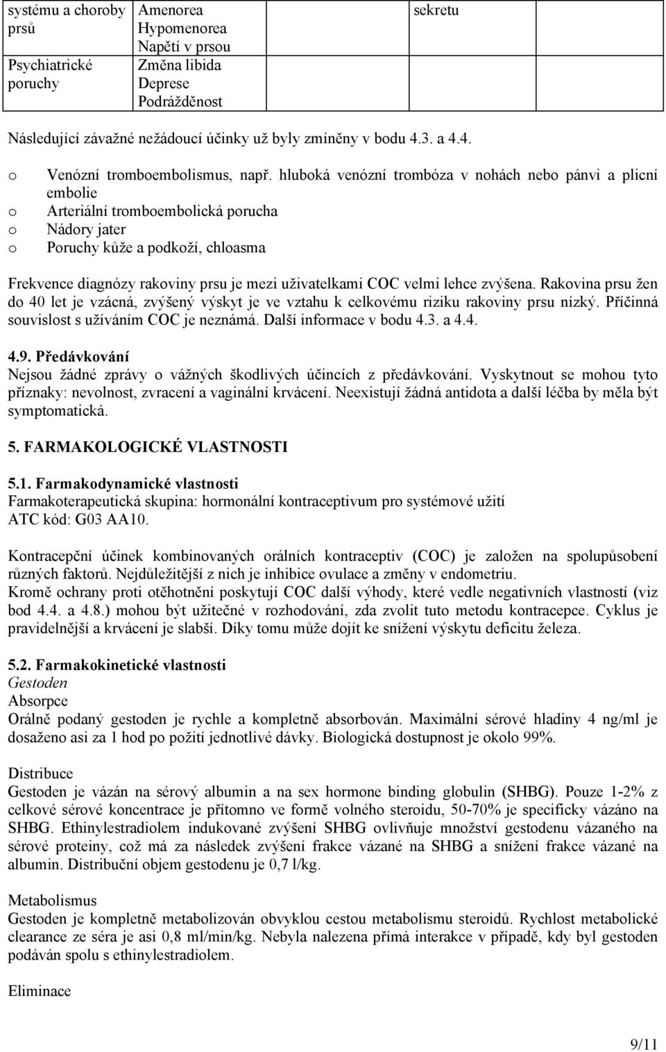 hluboká venózní trombóza v nohách nebo pánvi a plicní embolie Arteriální tromboembolická porucha Nádory jater Poruchy kůže a podkoží, chloasma Frekvence diagnózy rakoviny prsu je mezi uživatelkami