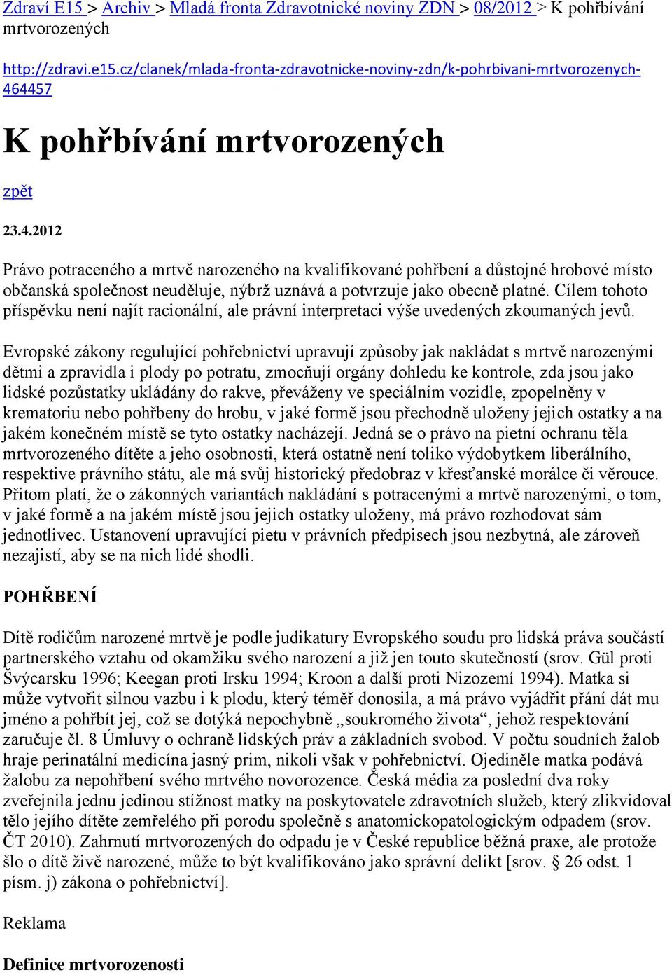 4457 K pohřbívání mrtvorozených zpět 23.4.2012 Právo potraceného a mrtvě narozeného na kvalifikované pohřbení a důstojné hrobové místo občanská společnost neuděluje, nýbrž uznává a potvrzuje jako obecně platné.