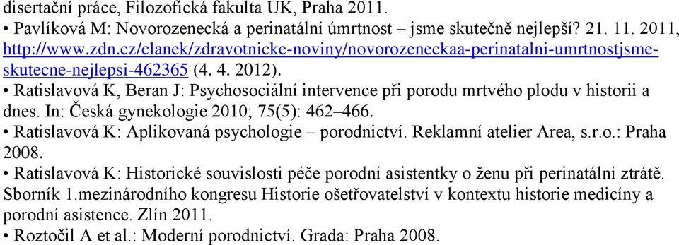 Ratislavová K, Beran J: Psychosociální intervence při porodu mrtvého plodu v historii a dnes. In: Česká gynekologie 2010; 75(5): 462 466. Ratislavová K: Aplikovaná psychologie porodnictví.