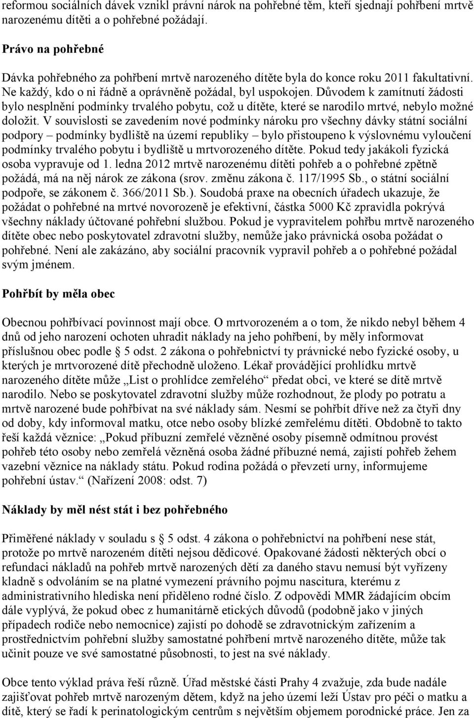 Důvodem k zamítnutí žádosti bylo nesplnění podmínky trvalého pobytu, což u dítěte, které se narodilo mrtvé, nebylo možné doložit.