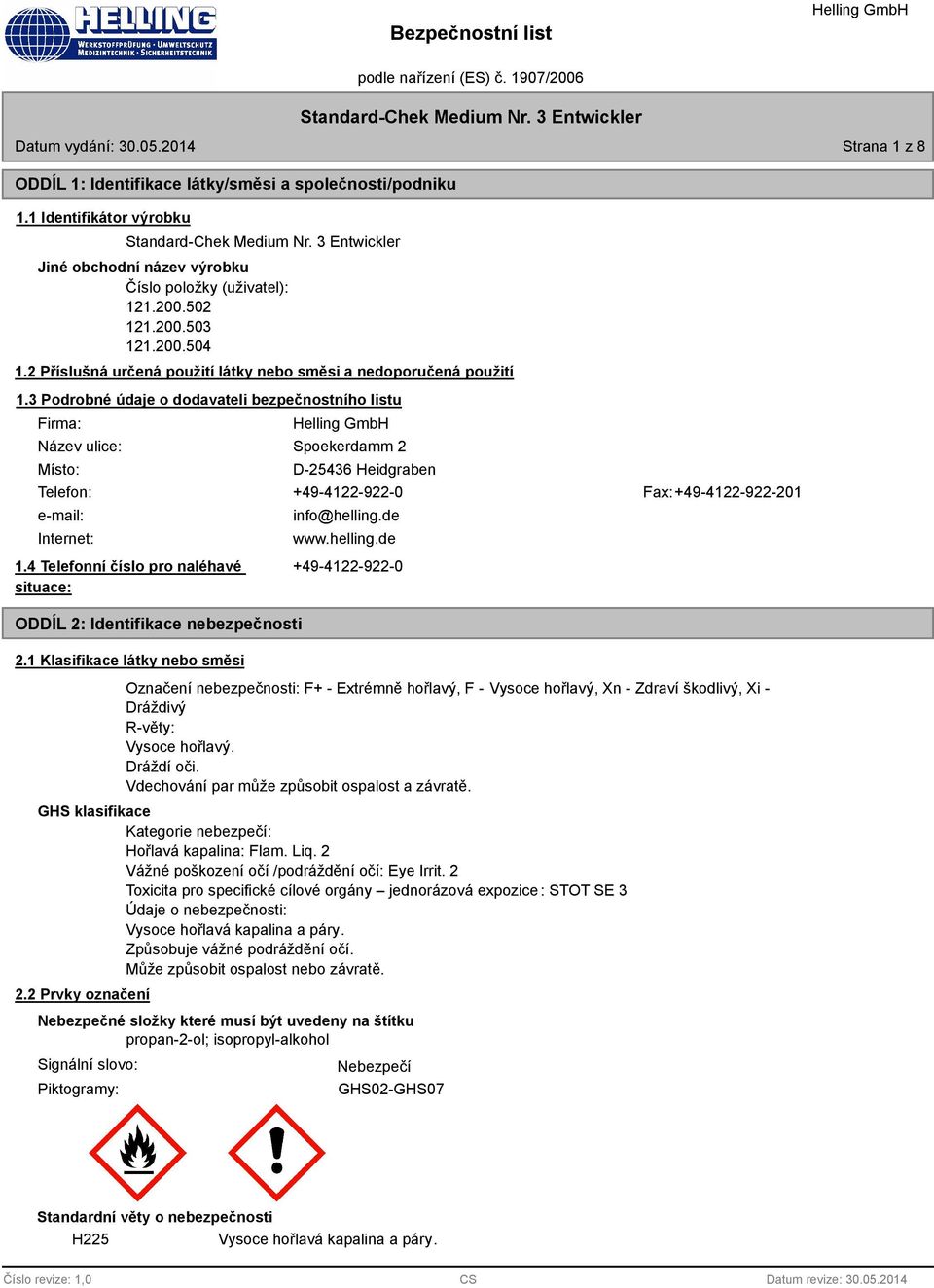 Podrobné údaje o dodavateli bezpečnostního listu Firma: Název ulice: Místo: Spoekerdamm 2 D-2546 Heidgraben Telefon: +49-4122-922-0 Fax: +49-4122-922-201 e-mail: Internet: info@helling.de www.helling.de 1.