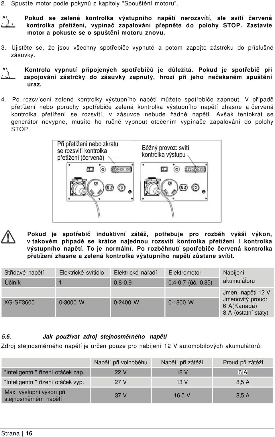 3. Ujistěte se, že jsou všechny spotřebiče vypnuté a potom zapojte zástrčku do příslušné zásuvky. ^\ Kontrola vypnutí připojených spotřebičů je důležitá.