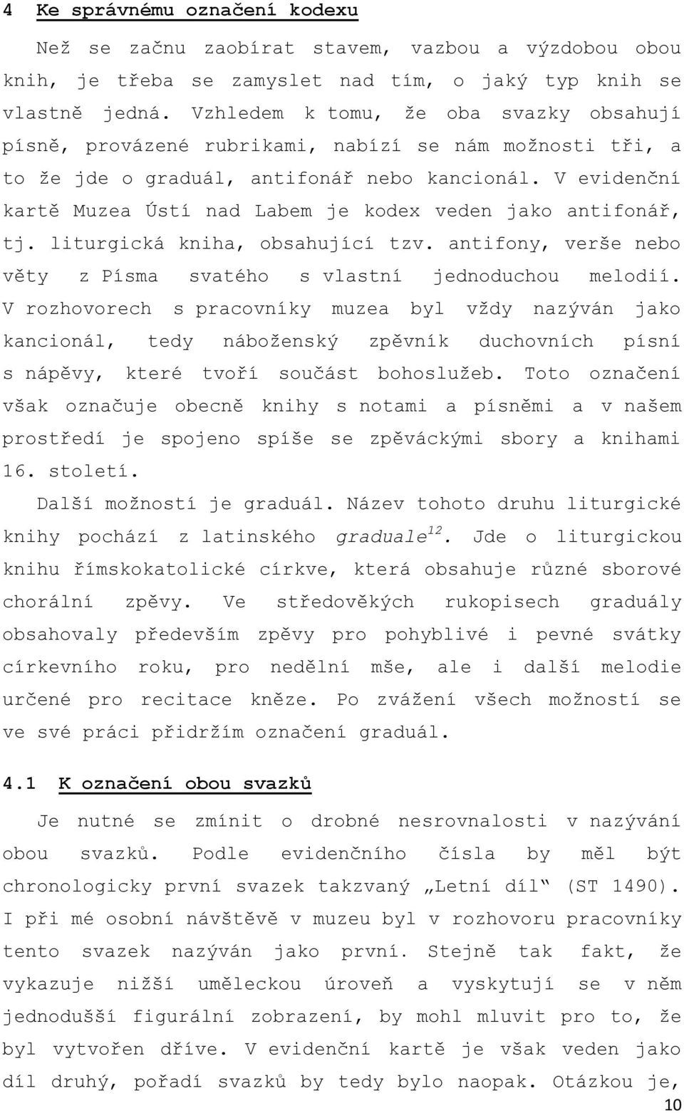 V evidenční kartě Muzea Ústí nad Labem je kodex veden jako antifonář, tj. liturgická kniha, obsahující tzv. antifony, verše nebo věty z Písma svatého s vlastní jednoduchou melodií.
