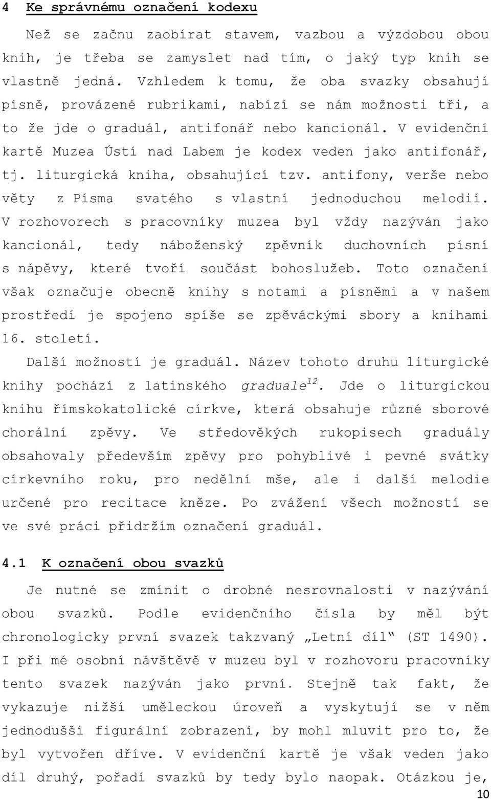 V evidenční kartě Muzea Ústí nad Labem je kodex veden jako antifonář, tj. liturgická kniha, obsahující tzv. antifony, verše nebo věty z Písma svatého s vlastní jednoduchou melodií.