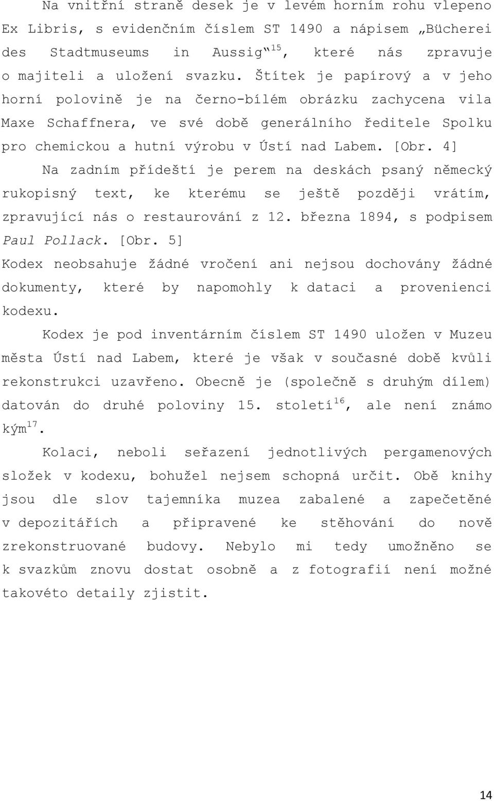 4] Na zadním přídeští je perem na deskách psaný německý rukopisný text, ke kterému se ještě později vrátím, zpravující nás o restaurování z 12. března 1894, s podpisem Paul Pollack. [Obr.